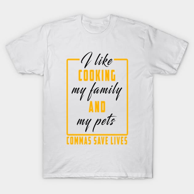 I Like Cooking My Family And My Pets Commas Save Lives T-Shirt by Ksarter